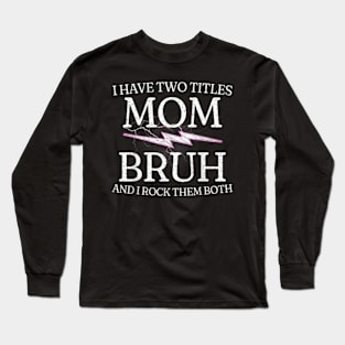 Mom & Bruh: Rocking Both Titles Since the 90s Long Sleeve T-Shirt